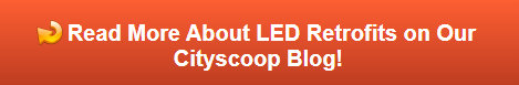 Read More About LED Retrofits on Our Cityscoop Blog