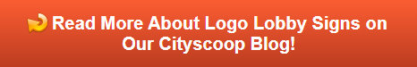 Read more about logo lobby signs on our Cityscoop Blog!